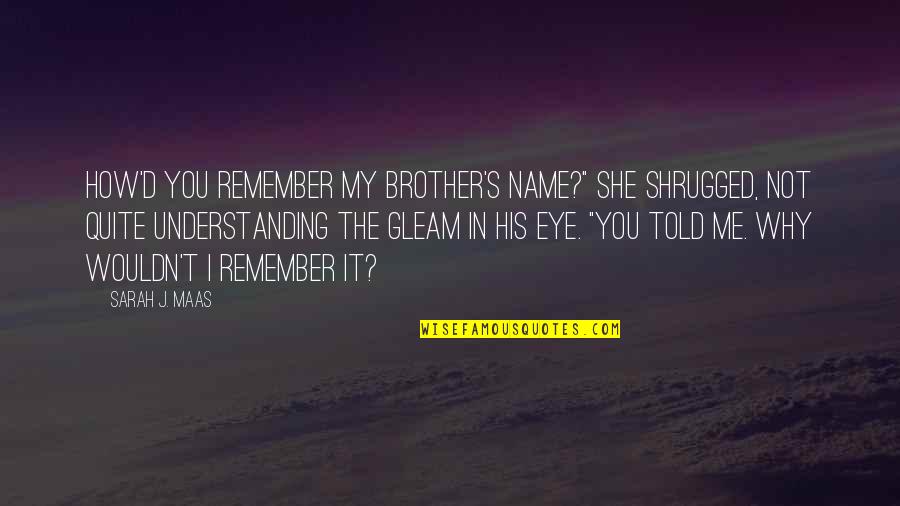 Remember D-day Quotes By Sarah J. Maas: How'd you remember my brother's name?" She shrugged,