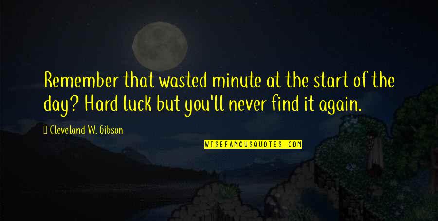 Remember Day Quotes By Cleveland W. Gibson: Remember that wasted minute at the start of Remember Day Quotes By Cleveland W. Gibson: Remember that wasted minute at the start of