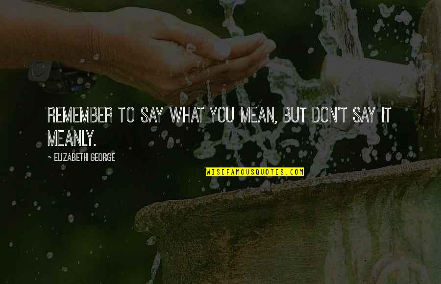 Remember Day Quotes By Elizabeth George: Remember to say what you mean, but don't