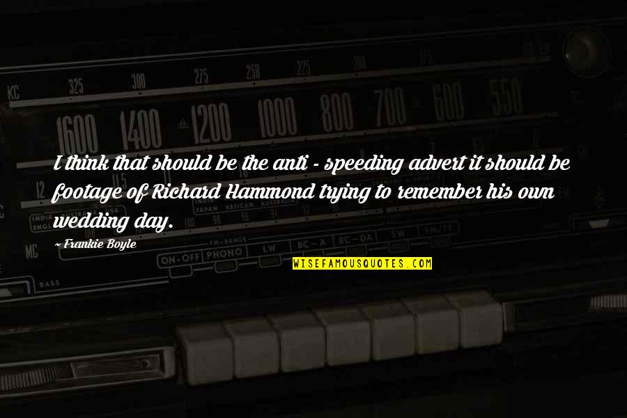 Remember Day Quotes By Frankie Boyle: I think that should be the anti - Remember Day Quotes By Frankie Boyle: I think that should be the anti -