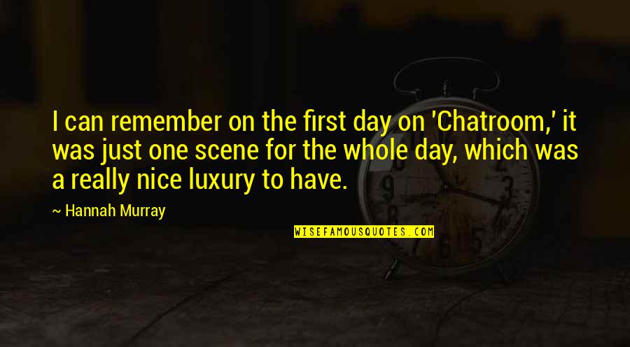 Remember Day Quotes By Hannah Murray: I can remember on the first day on Remember Day Quotes By Hannah Murray: I can remember on the first day on