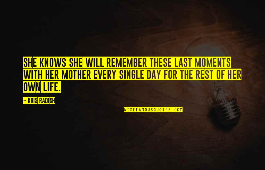 Remember Day Quotes By Kris Radish: She knows she will remember these last moments Remember Day Quotes By Kris Radish: She knows she will remember these last moments