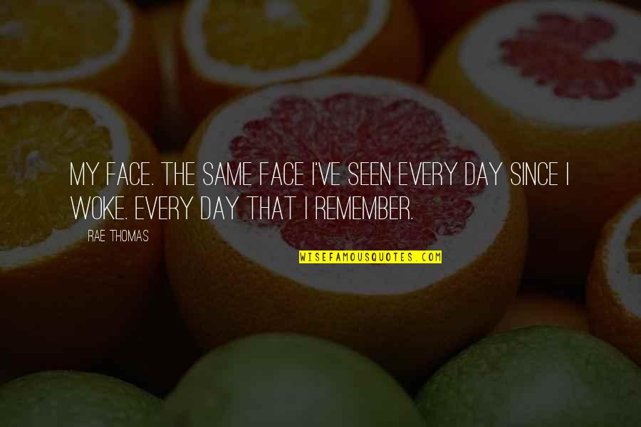 Remember Day Quotes By Rae Thomas: My face. The same face I've seen every
