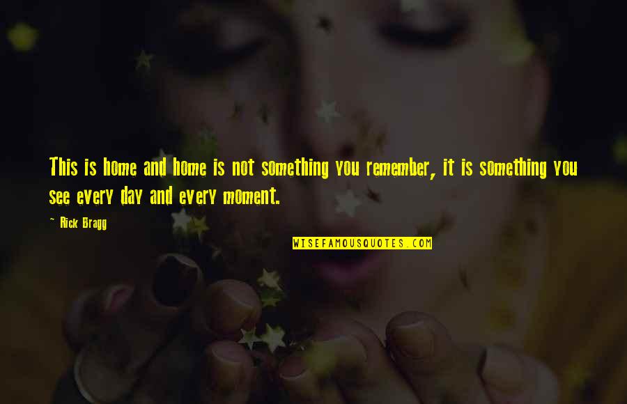 Remember Day Quotes By Rick Bragg: This is home and home is not something Remember Day Quotes By Rick Bragg: This is home and home is not something
