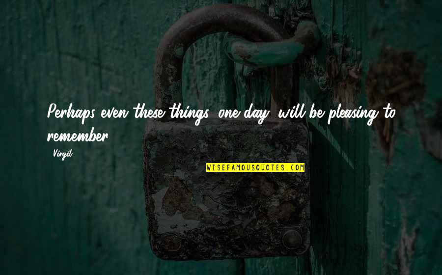 Remember Day Quotes By Virgil: Perhaps even these things, one day, will be