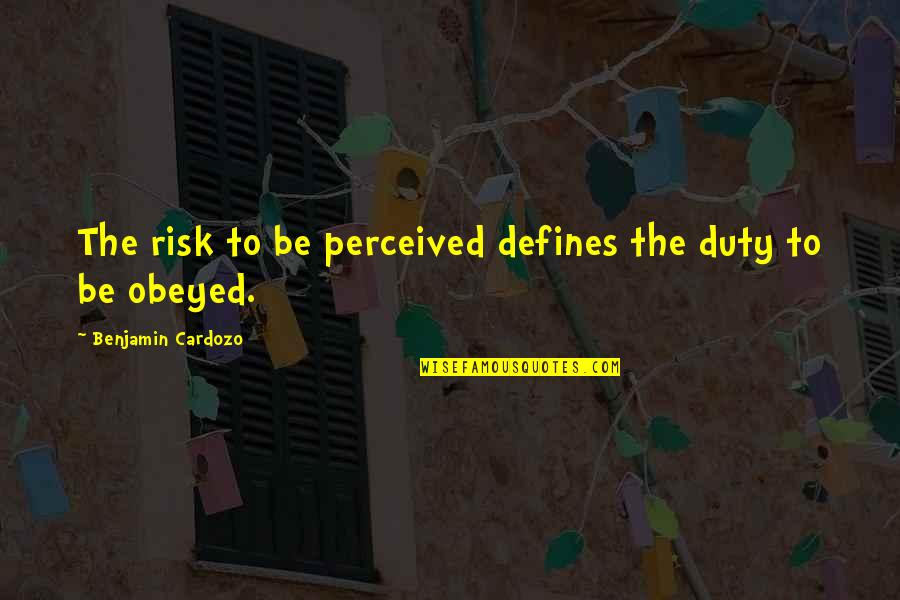Remember Dead Loved Ones Quotes By Benjamin Cardozo: The risk to be perceived defines the duty