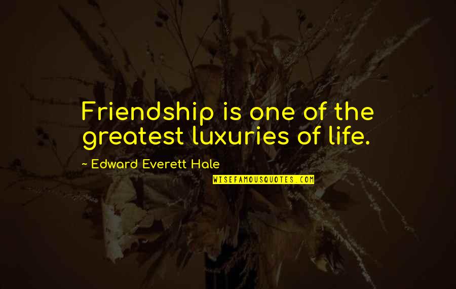 Remember Dead Loved Ones Quotes By Edward Everett Hale: Friendship is one of the greatest luxuries of