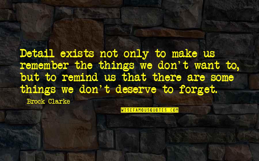 Remember Forget Quotes By Brock Clarke: Detail exists not only to make us remember