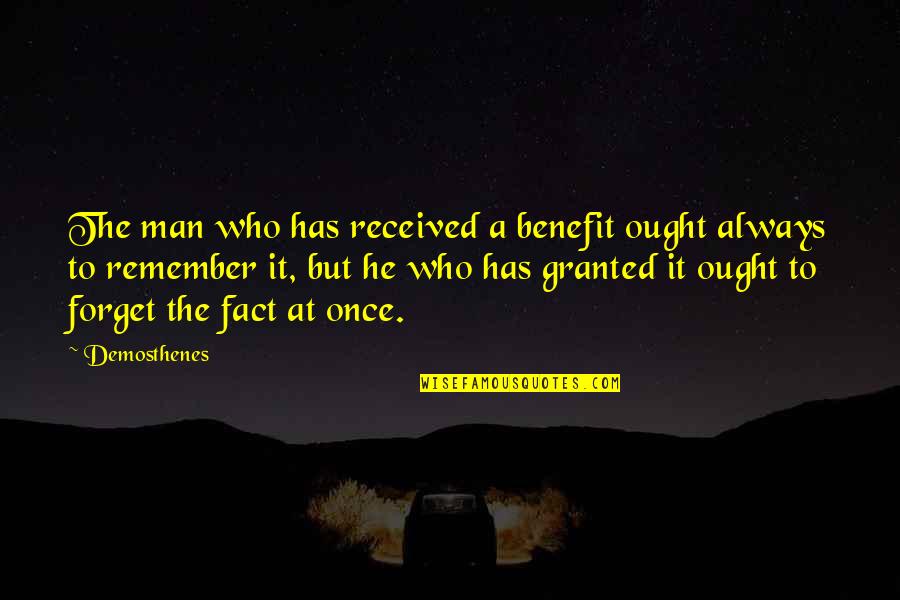 Remember Forget Quotes By Demosthenes: The man who has received a benefit ought