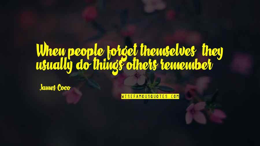 Remember Forget Quotes By James Coco: When people forget themselves, they usually do things