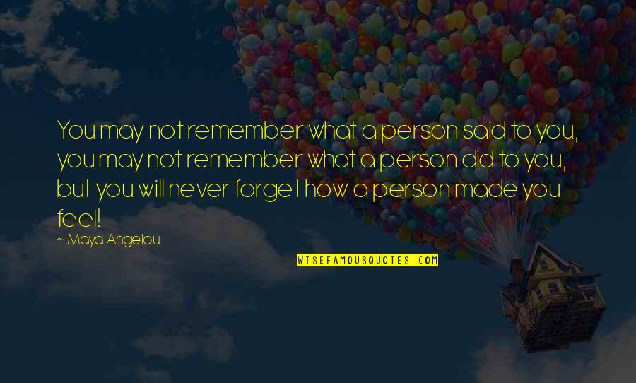 Remember Forget Quotes By Maya Angelou: You may not remember what a person said