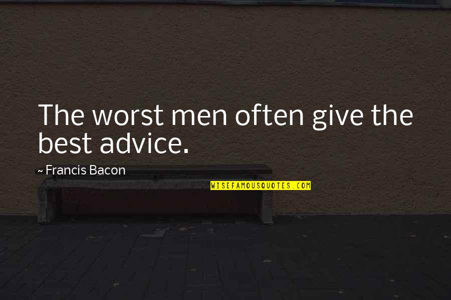 Remember Good Times Quotes By Francis Bacon: The worst men often give the best advice.