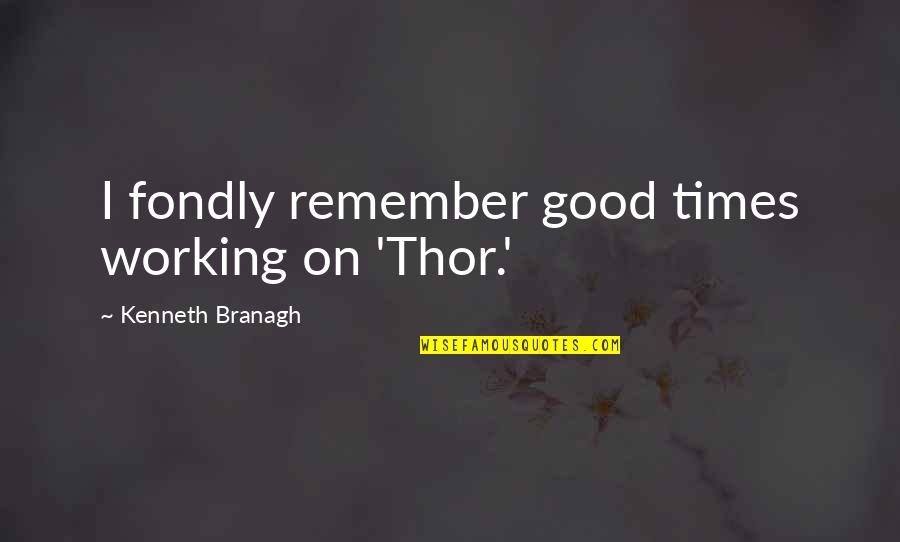 Remember Good Times Quotes By Kenneth Branagh: I fondly remember good times working on 'Thor.'