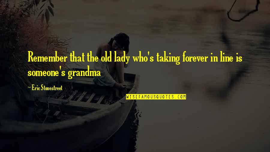 Remember Grandma Quotes By Eric Stonestreet: Remember that the old lady who's taking forever