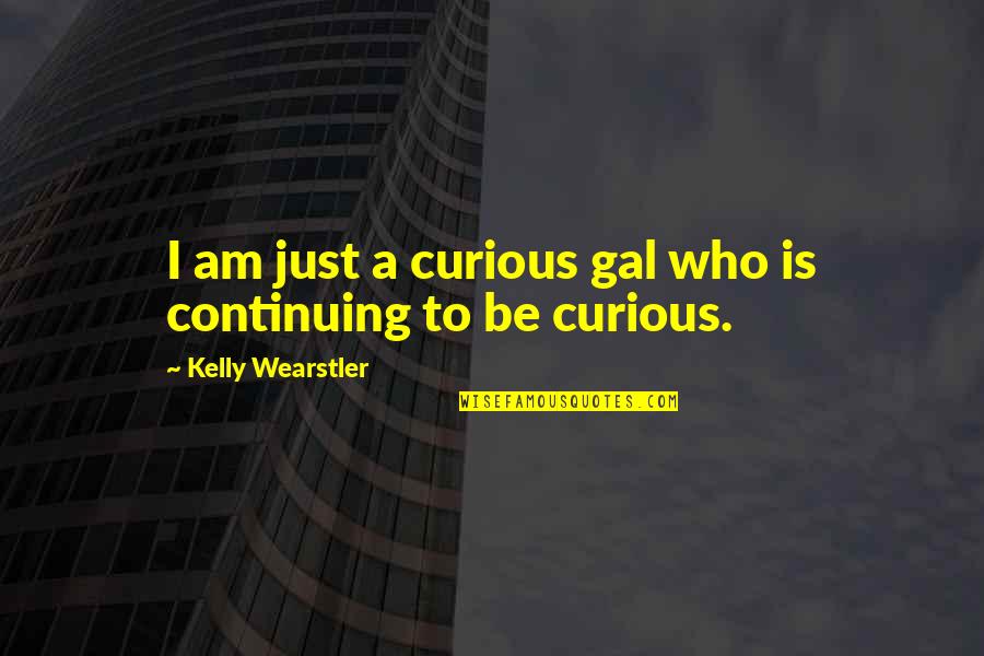 Remember Grandpa Quotes By Kelly Wearstler: I am just a curious gal who is Remember Grandpa Quotes By Kelly Wearstler: I am just a curious gal who is