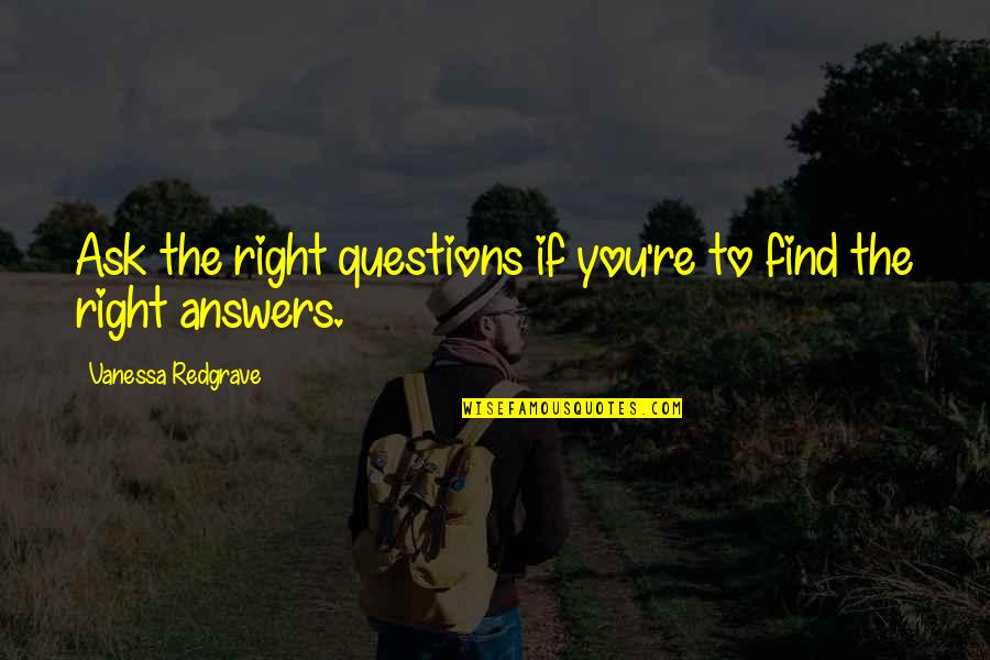 Remember Grandpa Quotes By Vanessa Redgrave: Ask the right questions if you're to find Remember Grandpa Quotes By Vanessa Redgrave: Ask the right questions if you're to find