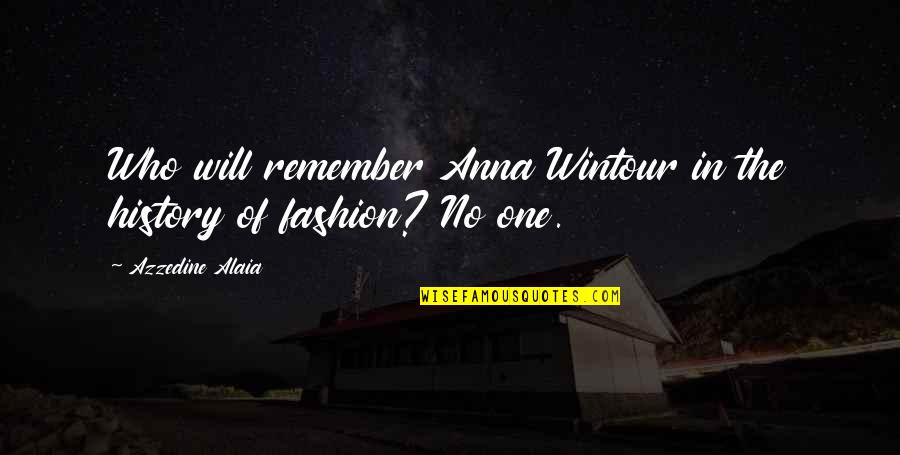 Remember History Quotes By Azzedine Alaia: Who will remember Anna Wintour in the history