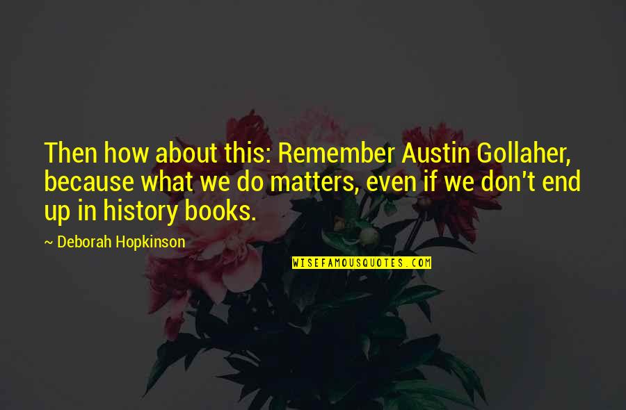 Remember History Quotes By Deborah Hopkinson: Then how about this: Remember Austin Gollaher, because