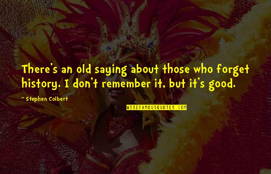 Remember History Quotes By Stephen Colbert: There's an old saying about those who forget