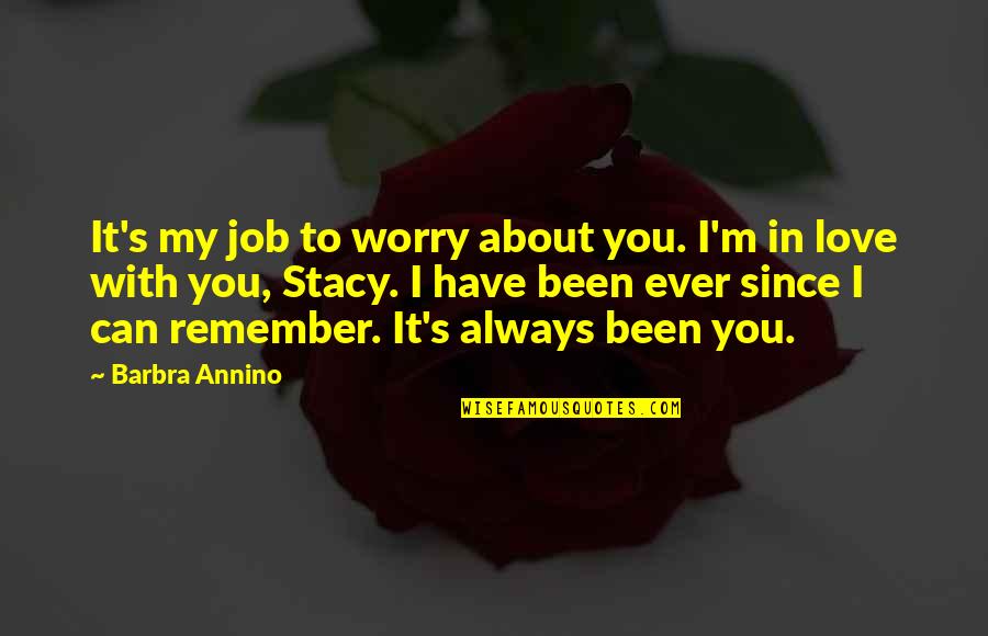 Remember I Love You Quotes By Barbra Annino: It's my job to worry about you. I'm