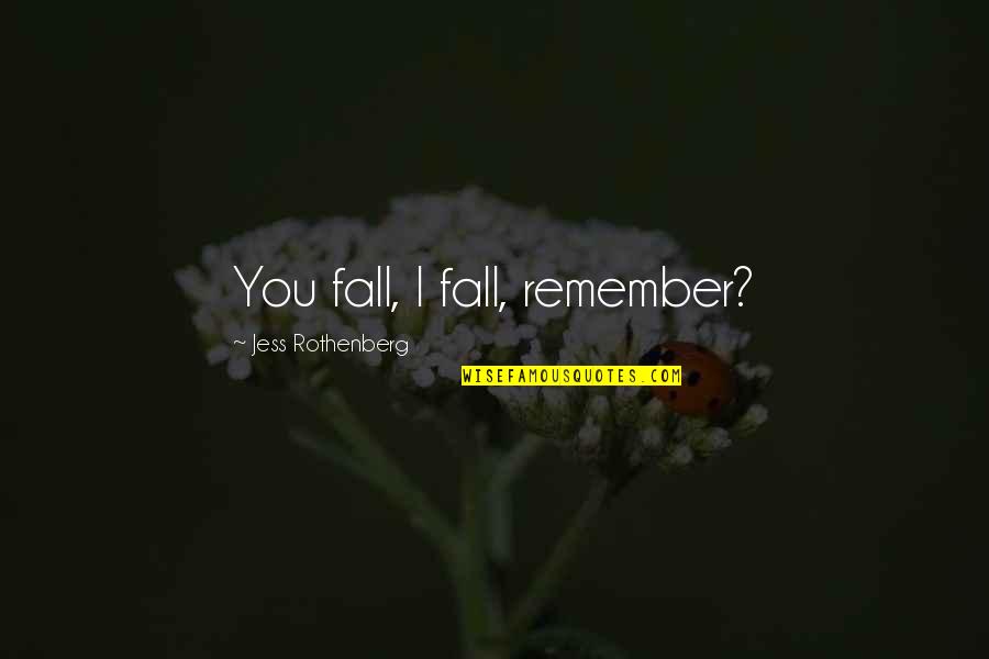 Remember I Love You Quotes By Jess Rothenberg: You fall, I fall, remember?