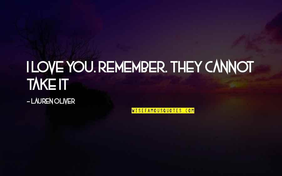 Remember I Love You Quotes By Lauren Oliver: I love you. Remember. They cannot take it