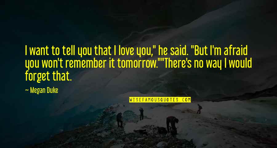 Remember I Love You Quotes By Megan Duke: I want to tell you that I love