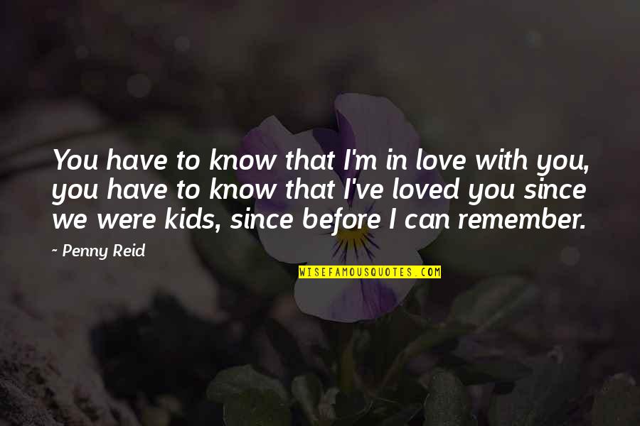 Remember I Love You Quotes By Penny Reid: You have to know that I'm in love