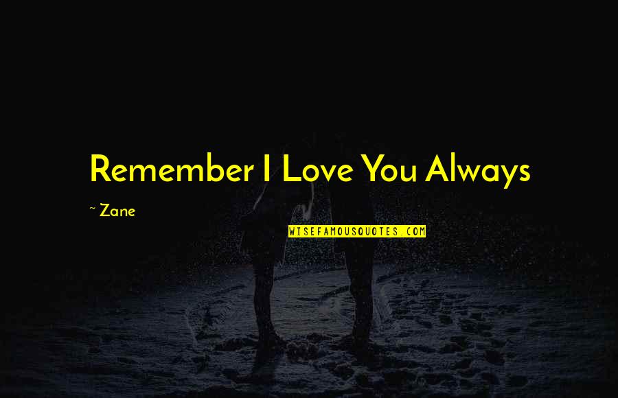 Remember I Love You Quotes By Zane: Remember I Love You Always