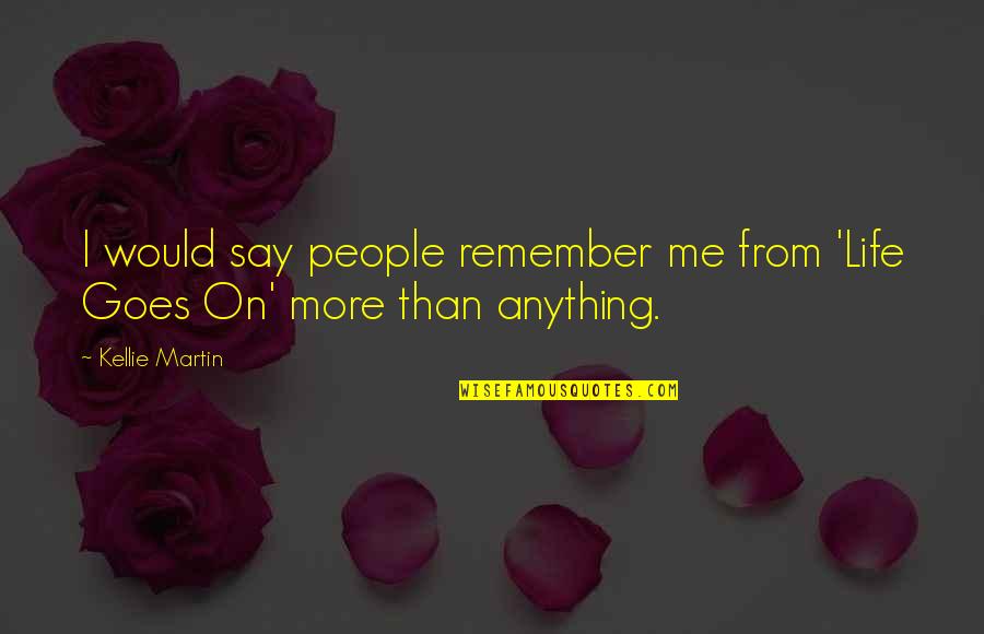 Remember Life Quotes By Kellie Martin: I would say people remember me from 'Life