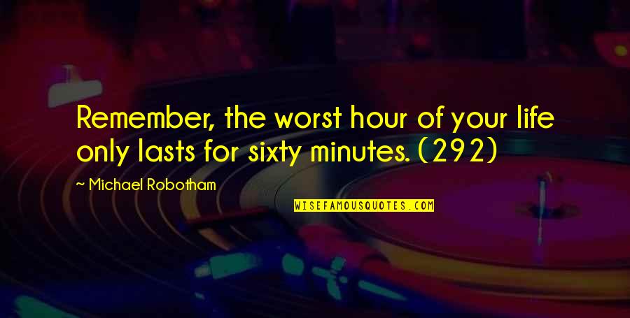Remember Life Quotes By Michael Robotham: Remember, the worst hour of your life only