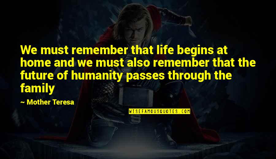 Remember Life Quotes By Mother Teresa: We must remember that life begins at home