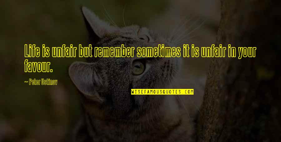 Remember Life Quotes By Peter Ustinov: Life is unfair but remember sometimes it is