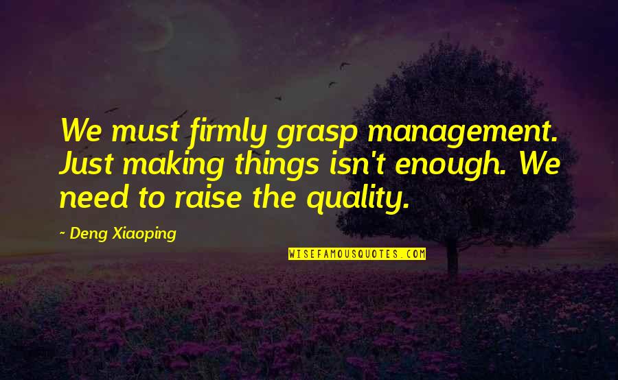 Remember Me Funny Quotes By Deng Xiaoping: We must firmly grasp management. Just making things Remember Me Funny Quotes By Deng Xiaoping: We must firmly grasp management. Just making things