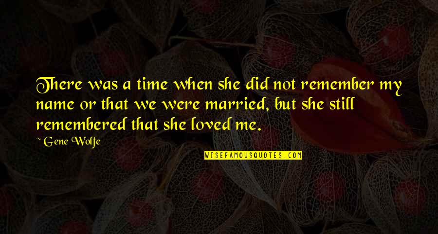 Remember Me Love Quotes By Gene Wolfe: There was a time when she did not