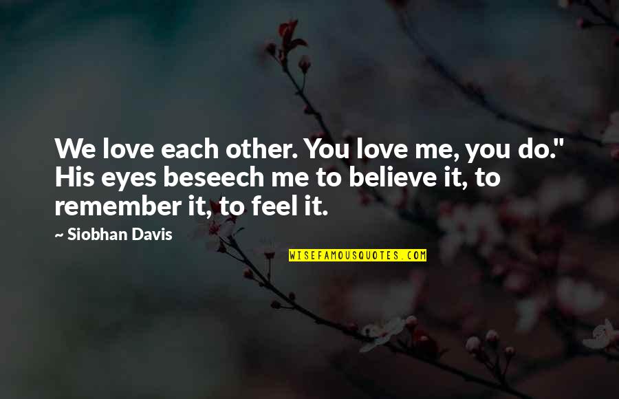 Remember Me Love Quotes By Siobhan Davis: We love each other. You love me, you