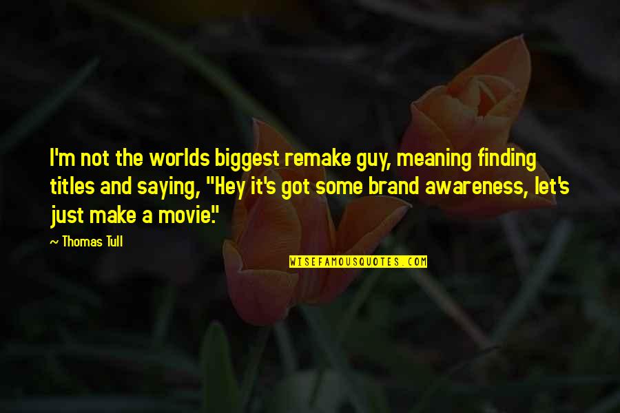 Remember Me Melvyn Bragg Quotes By Thomas Tull: I'm not the worlds biggest remake guy, meaning Remember Me Melvyn Bragg Quotes By Thomas Tull: I'm not the worlds biggest remake guy, meaning