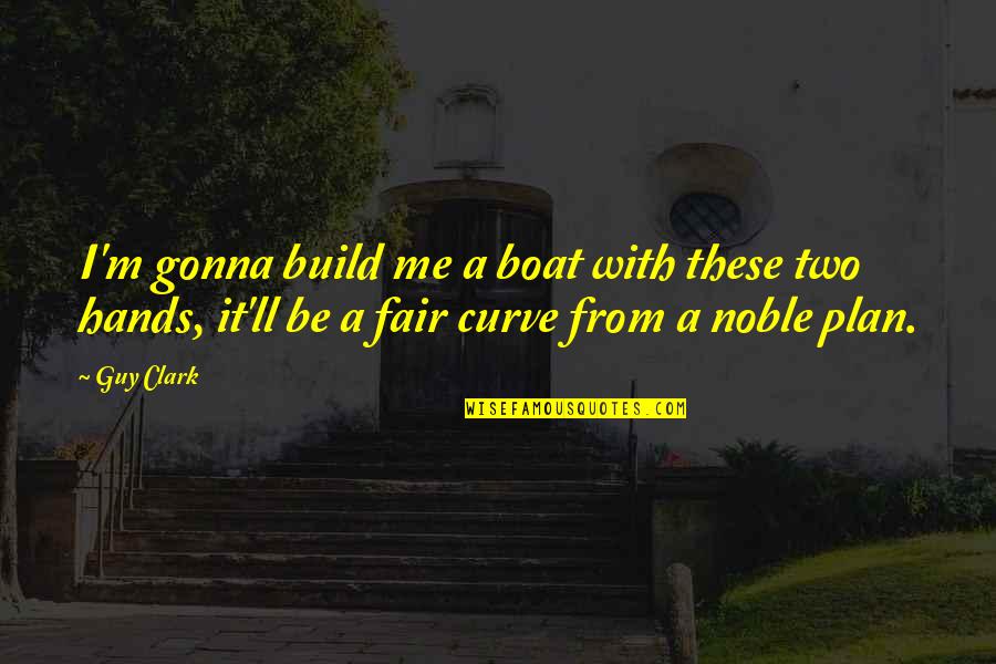 Remember Me Movie Ending Quote Quotes By Guy Clark: I'm gonna build me a boat with these