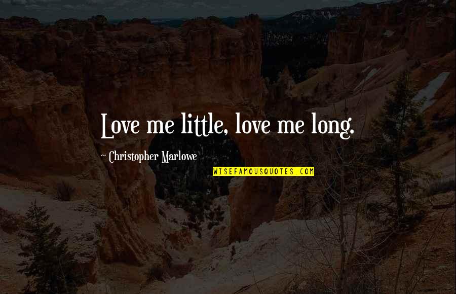 Remember Me Movie Quotes By Christopher Marlowe: Love me little, love me long.
