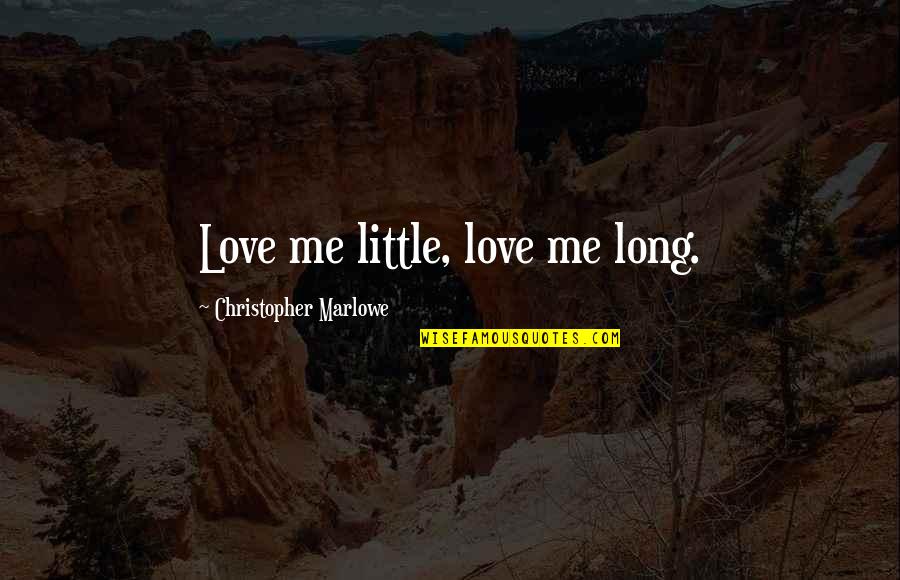 Remember Me Movie Quotes By Christopher Marlowe: Love me little, love me long. Remember Me Movie Quotes By Christopher Marlowe: Love me little, love me long.