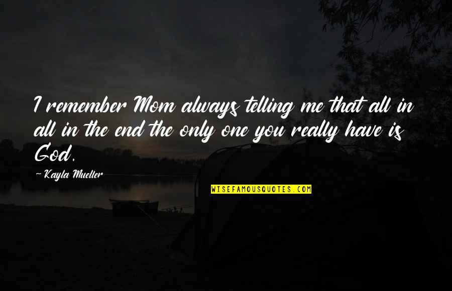 Remember Mom Quotes By Kayla Mueller: I remember Mom always telling me that all Remember Mom Quotes By Kayla Mueller: I remember Mom always telling me that all