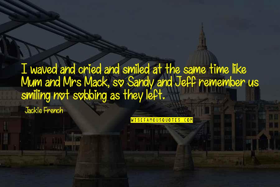 Remember Mum Quotes By Jackie French: I waved and cried and smiled at the Remember Mum Quotes By Jackie French: I waved and cried and smiled at the
