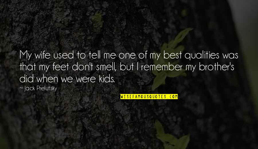 Remember My Brother Quotes By Jack Prelutsky: My wife used to tell me one of Remember My Brother Quotes By Jack Prelutsky: My wife used to tell me one of