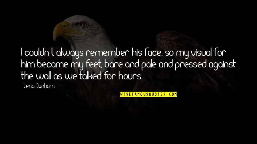 Remember My Face Quotes By Lena Dunham: I couldn't always remember his face, so my