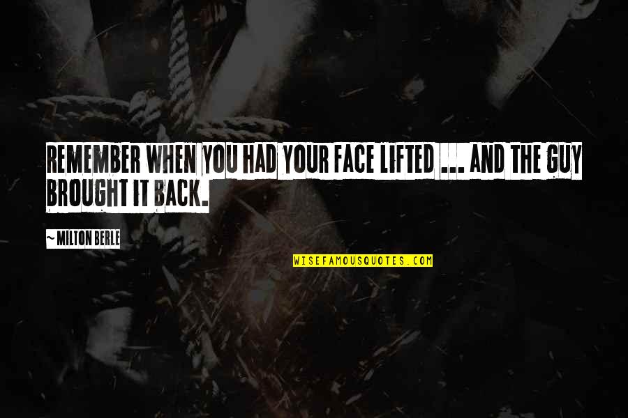 Remember My Face Quotes By Milton Berle: Remember when you had your face lifted ...