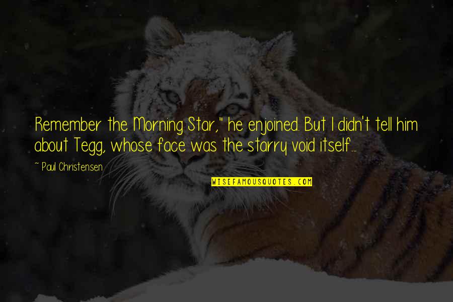Remember My Face Quotes By Paul Christensen: Remember the Morning Star," he enjoined. But I Remember My Face Quotes By Paul Christensen: Remember the Morning Star," he enjoined. But I