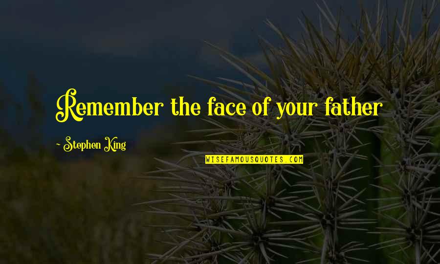 Remember My Face Quotes By Stephen King: Remember the face of your father