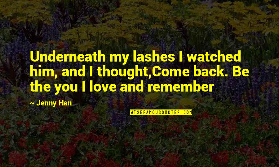 Remember My Love Quotes By Jenny Han: Underneath my lashes I watched him, and I