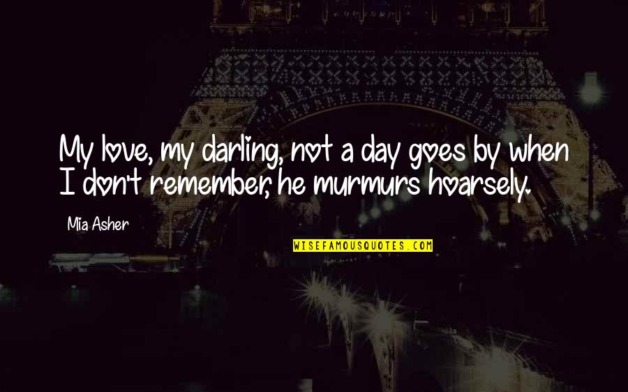 Remember My Love Quotes By Mia Asher: My love, my darling, not a day goes