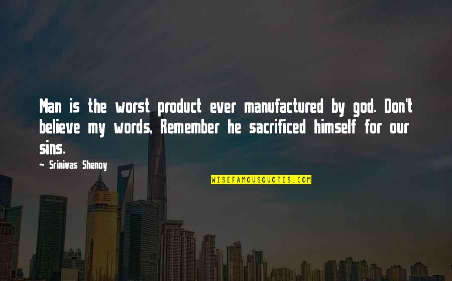 Remember My Love Quotes By Srinivas Shenoy: Man is the worst product ever manufactured by